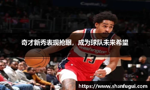 奇才新秀表现抢眼，成为球队未来希望